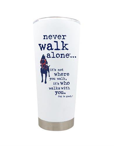 Dog is Good Never Walk Alone Tumbler